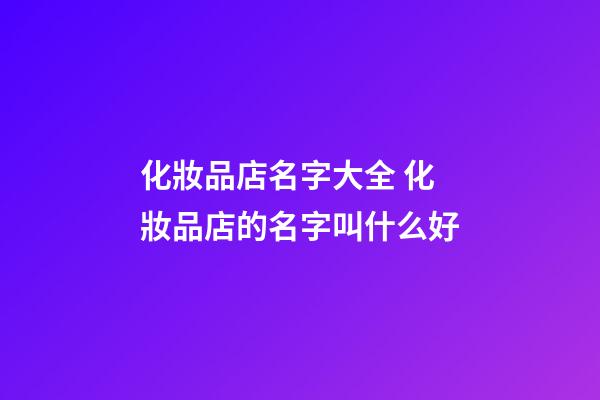 化妝品店名字大全 化妝品店的名字叫什么好